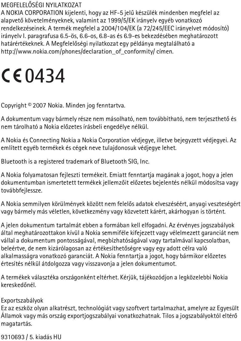 A Megfelelõségi nyilatkozat egy példánya megtalálható a http://www.nokia.com/phones/declaration_of_conformity/ címen. 0434 Copyright 2007 Nokia. Minden jog fenntartva.