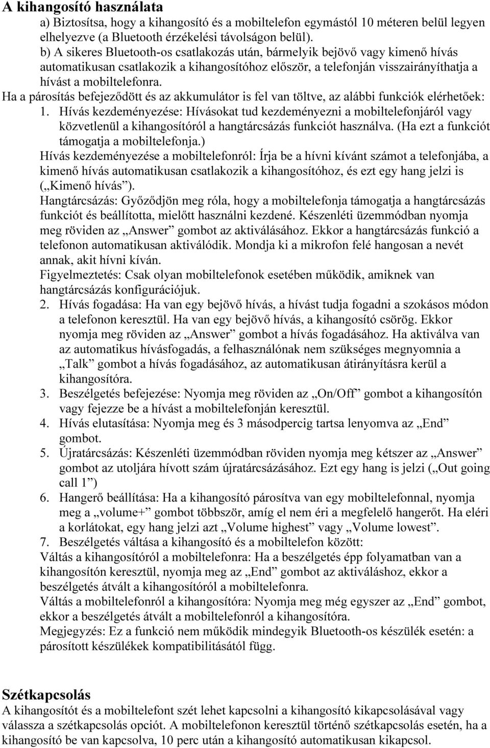 Ha a párosítás befejeződött és az akkumulátor is fel van töltve, az alábbi funkciók elérhetőek: 1.