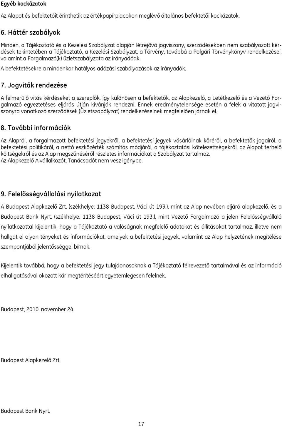 továbbá a Polgári Törvénykönyv rendelkezései, valamint a Forgalmazó(k) üzletszabályzata az irányadóak. A befektetésekre a mindenkor hatályos adózási szabályozások az irányadók. 7.