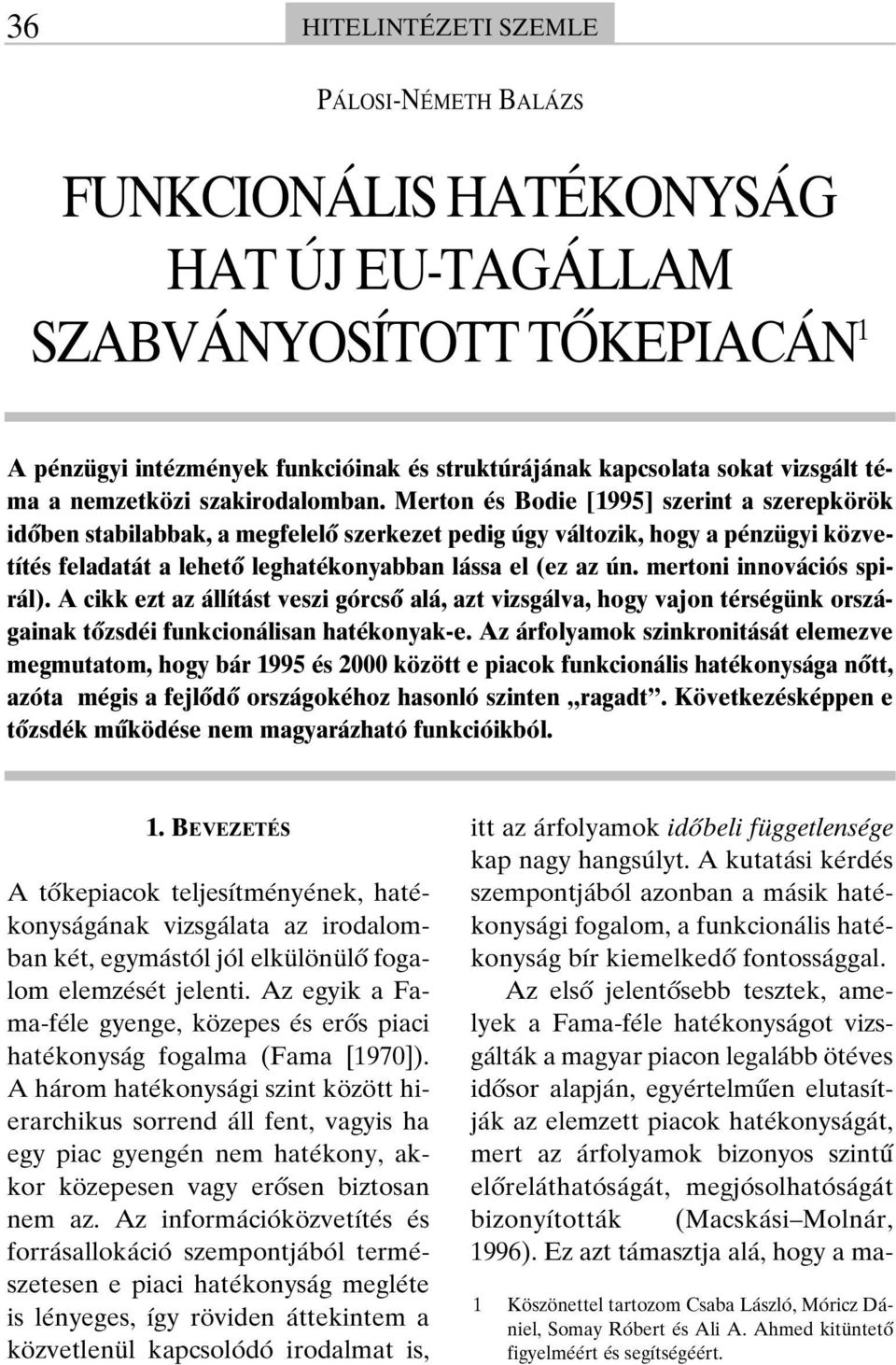 Merton és Bodie [1995] szerint a szerepkörök idôben stabilabbak, a megfelelô szerkezet pedig úgy változik, hogy a pénzügyi közvetítés feladatát a lehetô leghatékonyabban lássa el (ez az ún.