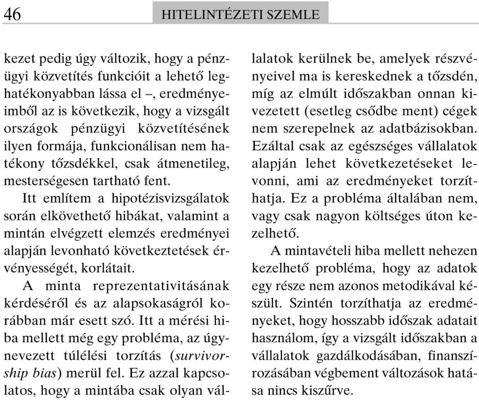 Itt említem a hipotézisvizsgálatok során elkövethetô hibákat, valamint a mintán elvégzett elemzés eredményei alapján levonható következtetések érvényességét, korlátait.