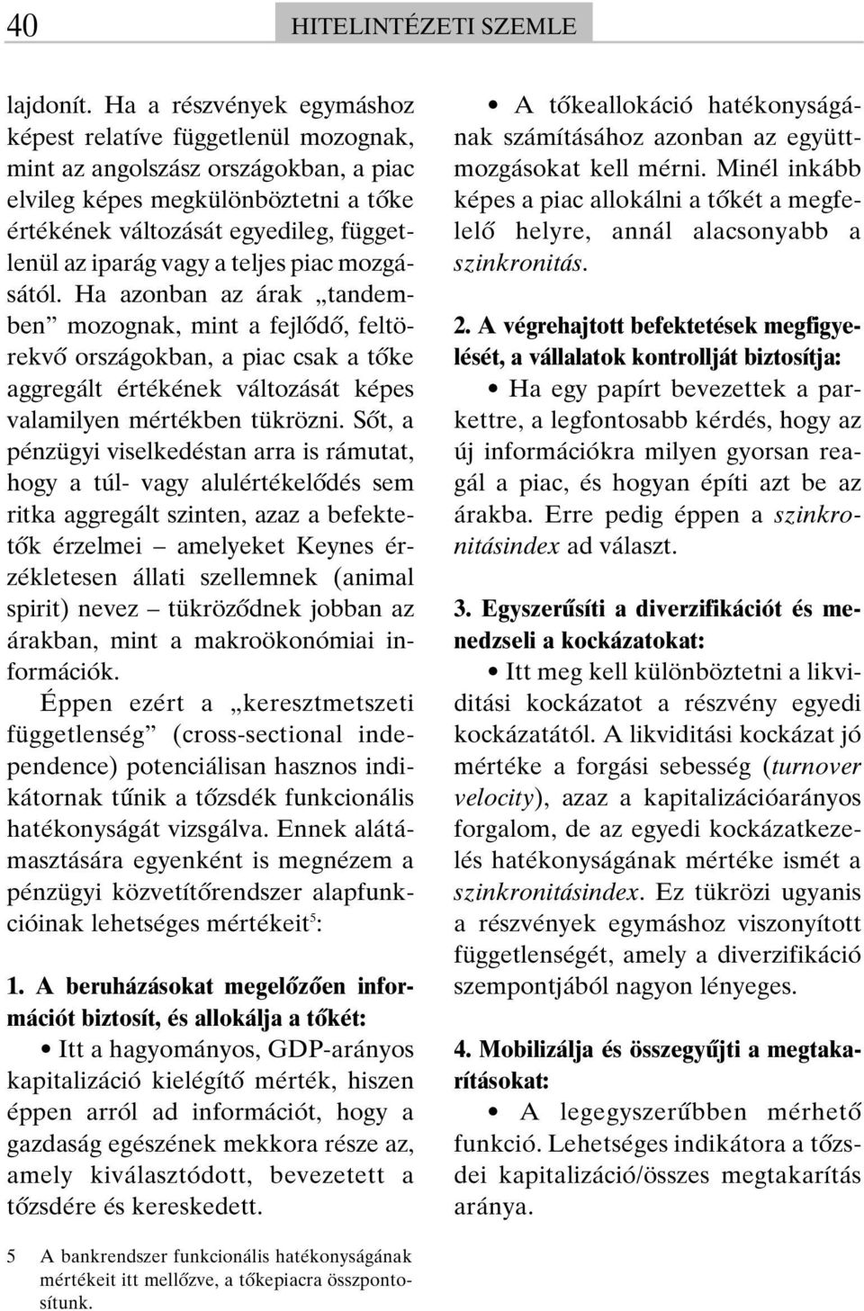 a teljes piac mozgásától. Ha azonban az árak tandemben mozognak, mint a fejlôdô, feltörekvô országokban, a piac csak a tôke aggregált értékének változását képes valamilyen mértékben tükrözni.