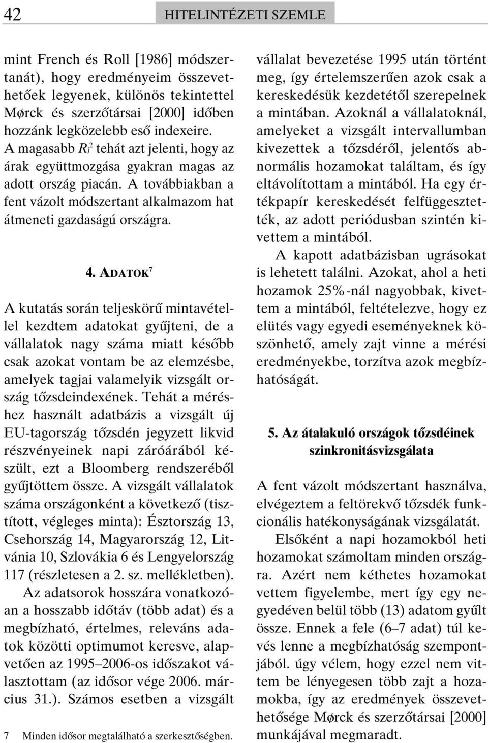 ADATOK 7 A kutatás során teljeskörû mintavétellel kezdtem adatokat gyûjteni, de a vállalatok nagy száma miatt késôbb csak azokat vontam be az elemzésbe, amelyek tagjai valamelyik vizsgált ország