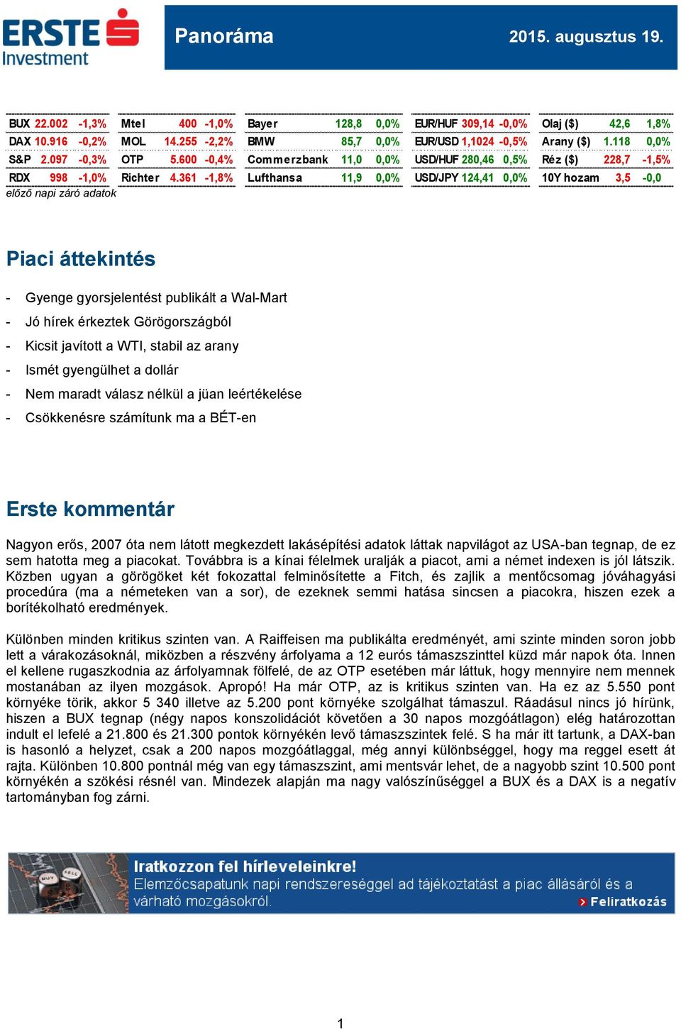 361-1,8% Lufthansa 11,9 0,0% USD/JPY 124,41 0,0% 10Y hozam 3,5-0,0 előző napi záró adatok Piaci áttekintés - Gyenge gyorsjelentést publikált a Wal-Mart - Jó hírek érkeztek Görögországból - Kicsit