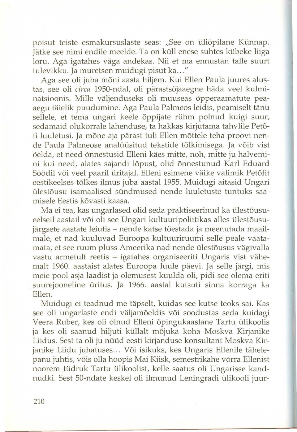 Kui Ellen Paula juures alustas, see oli circa 1950-ndal, oli parastsojaaegne hada veel kulminatsioonis. Mille valjenduseks oli muuseas opperaamatute peaaegu taielik puudumine.