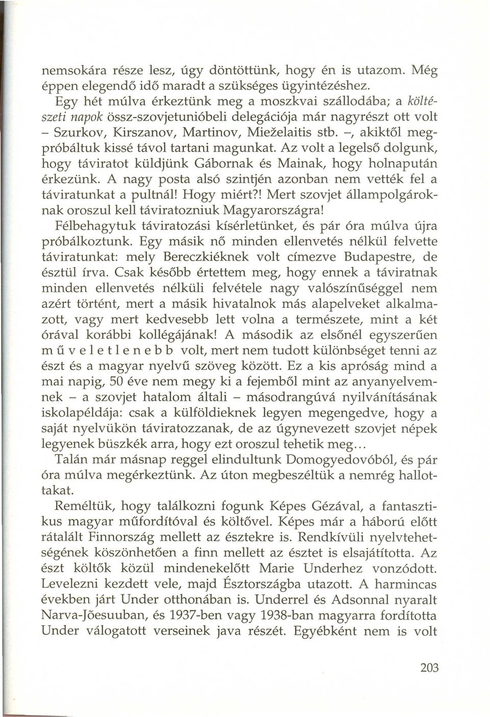 -, akiktől megpróbáltuk kissé távol tartani magunkat. Az volt a legelső dolgunk, hogy táviratot küldjünk Gábornak és Mainak, hogy holnapután érkezünk.