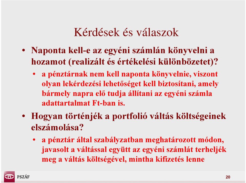 tudja állítani az egyéni számla adattartalmat Ft-ban is. Hogyan történjék a portfolió váltás költségeinek elszámolása?