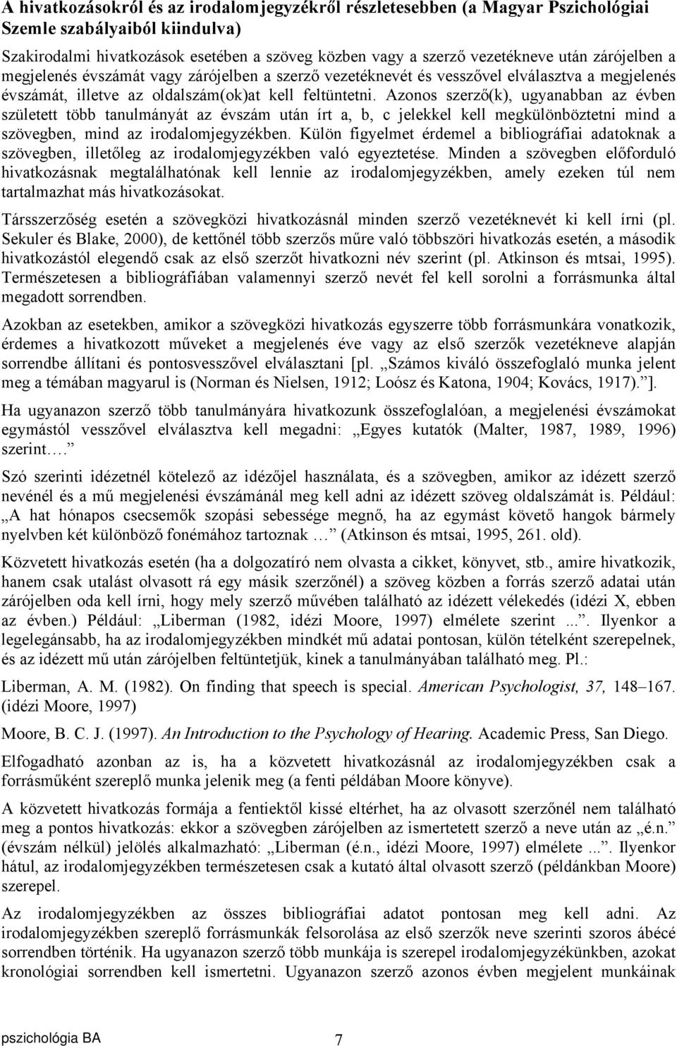 Azonos szerző(k), ugyanabban az évben született több tanulmányát az évszám után írt a, b, c jelekkel kell megkülönböztetni mind a szövegben, mind az irodalomjegyzékben.