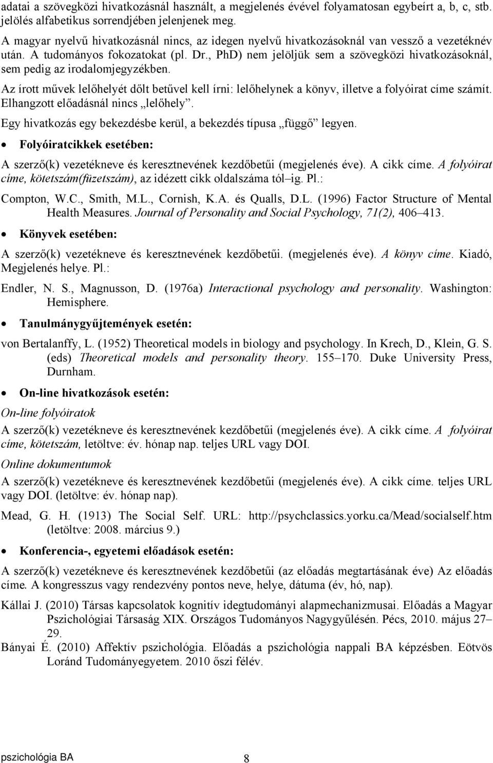 , PhD) nem jelöljük sem a szövegközi hivatkozásoknál, sem pedig az irodalomjegyzékben. Az írott művek lelőhelyét dőlt betűvel kell írni: lelőhelynek a könyv, illetve a folyóirat címe számít.