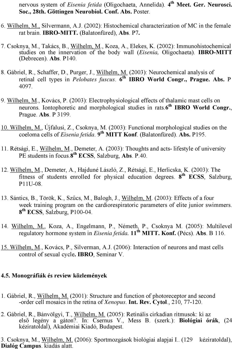 (2002): Immunohistochemical studies on the innervation of the body wall (Eisenia, Oligochaeta). IBRO-MITT (Debrecen). Abs. P140. 8. Gábriel, R., Schaffer, D., Purger, J., Wilhelm, M.