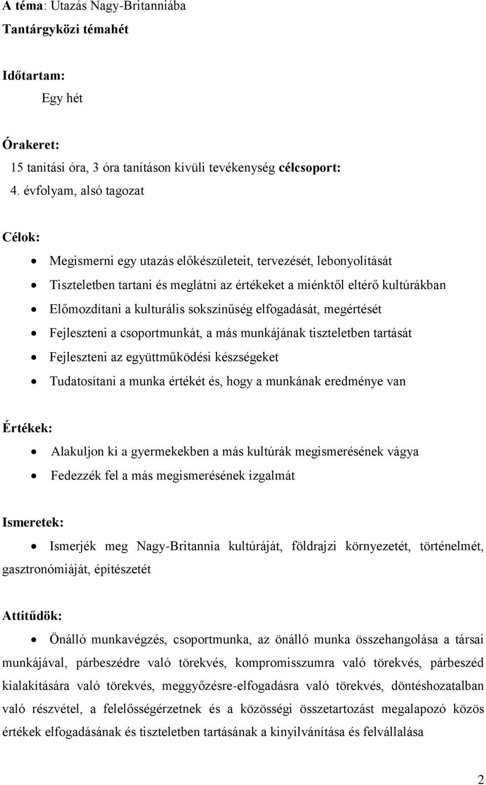 sokszínűség elfogadását, megértését Fejleszteni a csoportmunkát, a más munkájának tiszteletben tartását Fejleszteni az együttműködési készségeket Tudatosítani a munka értékét és, hogy a munkának