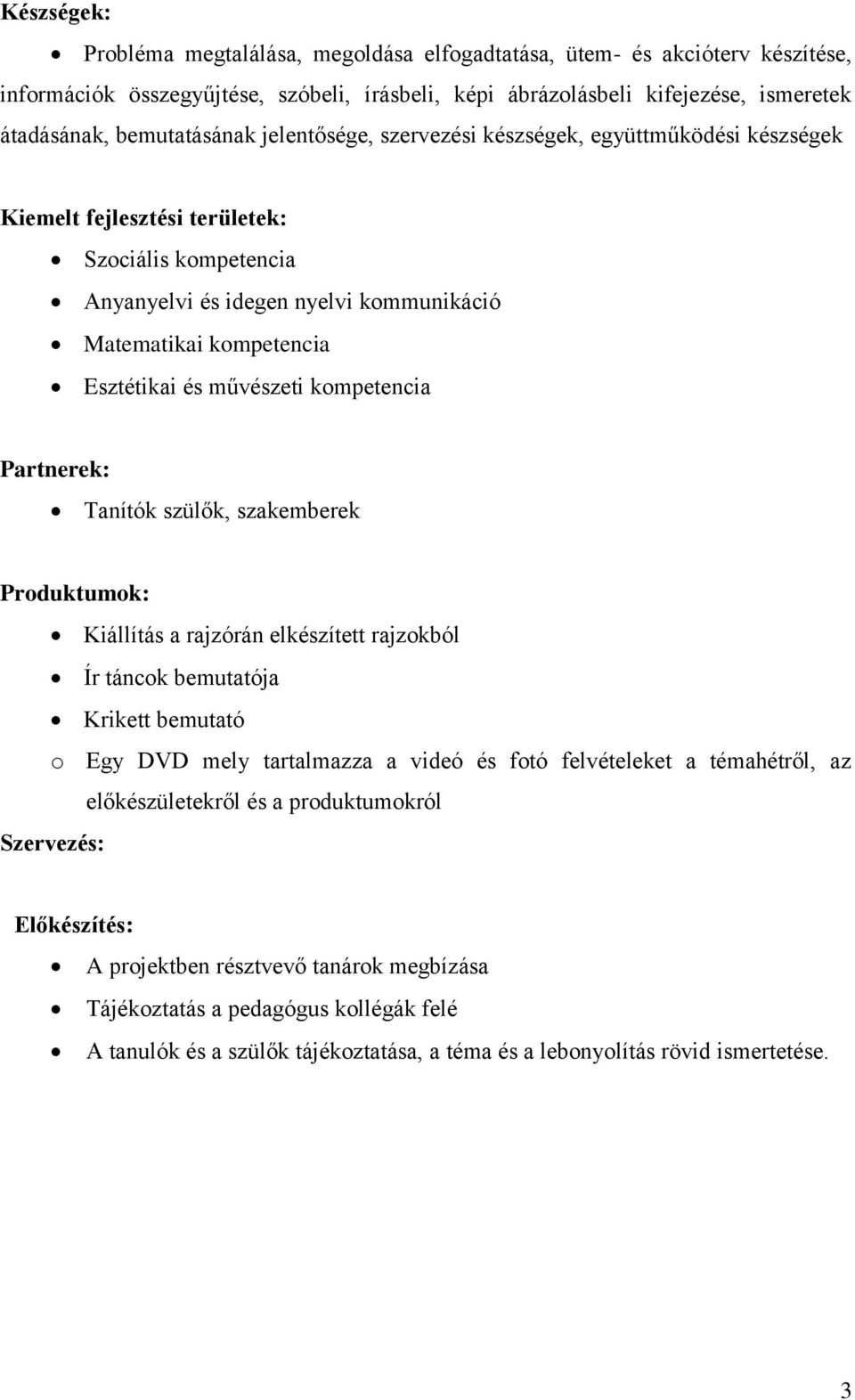 Esztétikai és művészeti kompetencia Partnerek: Tanítók szülők, szakemberek Produktumok: Kiállítás a rajzórán elkészített rajzokból Ír táncok bemutatója Krikett bemutató o Egy DVD mely tartalmazza a