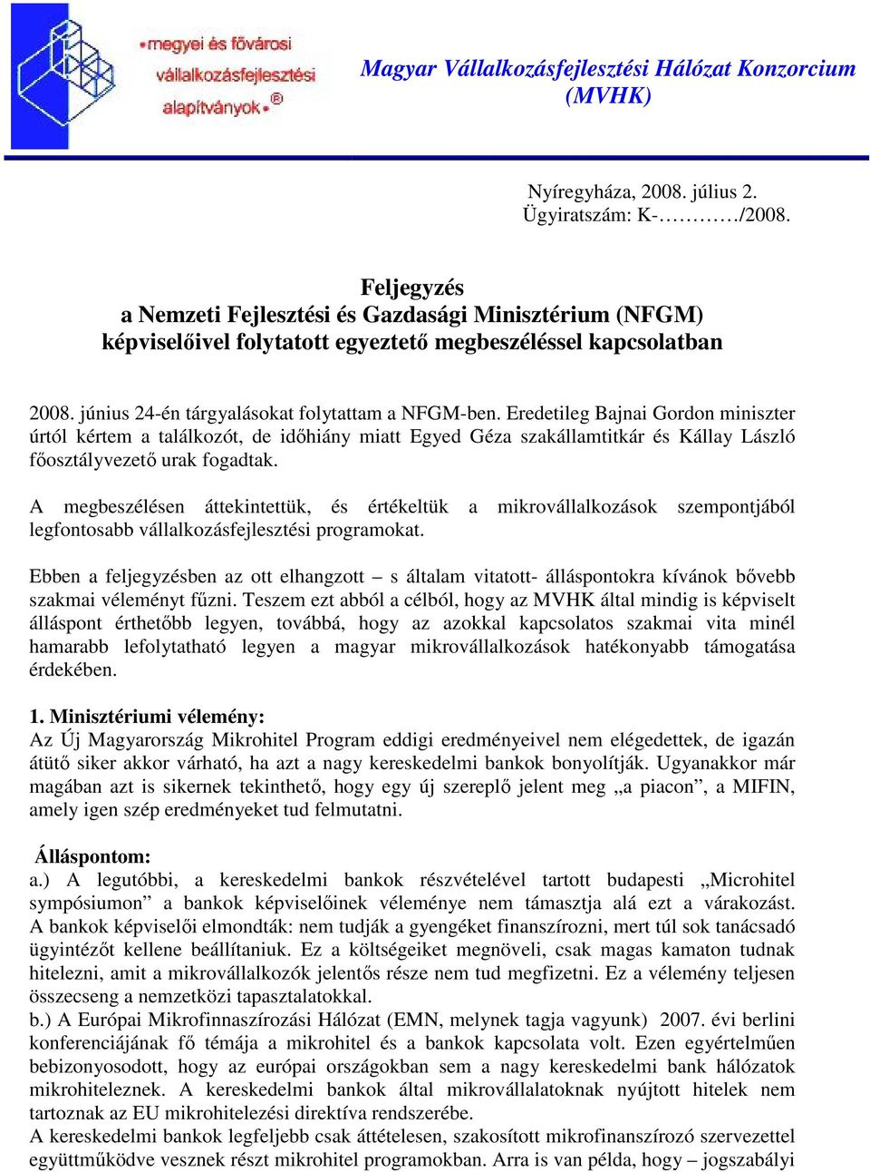 Eredetileg Bajnai Gordon miniszter úrtól kértem a találkozót, de idıhiány miatt Egyed Géza szakállamtitkár és Kállay László fıosztályvezetı urak fogadtak.