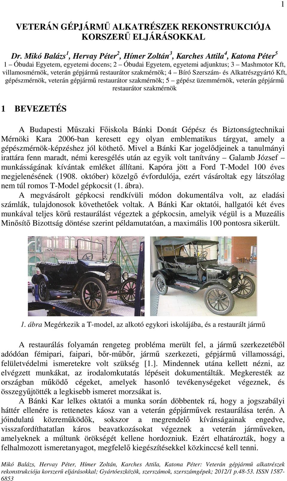 gépjármő restaurátor szakmérnök; 4 Bíró Szerszám- és Alkatrészgyártó Kft, gépészmérnök, veterán gépjármő restaurátor szakmérnök; 5 gépész üzemmérnök, veterán gépjármő restaurátor szakmérnök 1