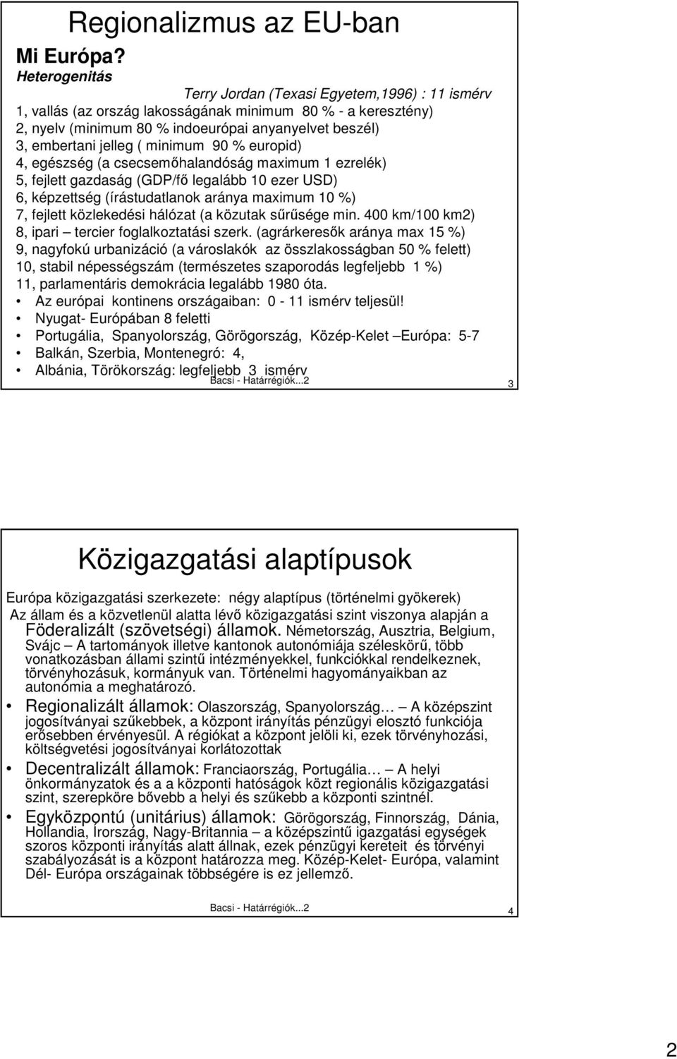 ( minimum 90 % europid) 4, egészség (a csecsemıhalandóság maximum 1 ezrelék) 5, fejlett gazdaság (GDP/fı legalább 10 ezer USD) 6, képzettség (írástudatlanok aránya maximum 10 %) 7, fejlett