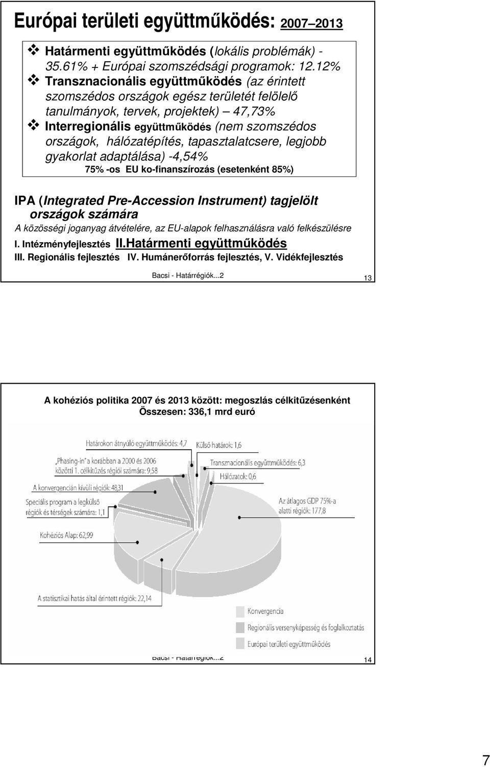 hálózatépítés, tapasztalatcsere, legjobb gyakorlat adaptálása) -4,54% 75% -os EU ko-finanszírozás (esetenként 85%) IPA (Integrated Pre-Accession Instrument) tagjelölt országok számára A közösségi