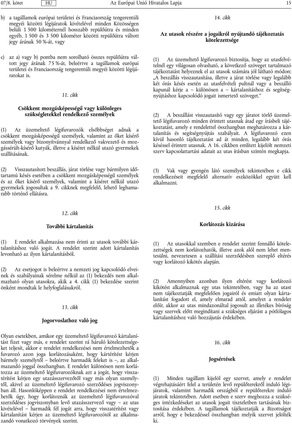 cikk Az utasok részére a jogaikról nyújtandó tájékoztatás kötelezettsége c) az a) vagy b) pontba nem sorolható összes repülőútra váltott jegy árának 75 %-át, beleértve a tagállamok európai területei