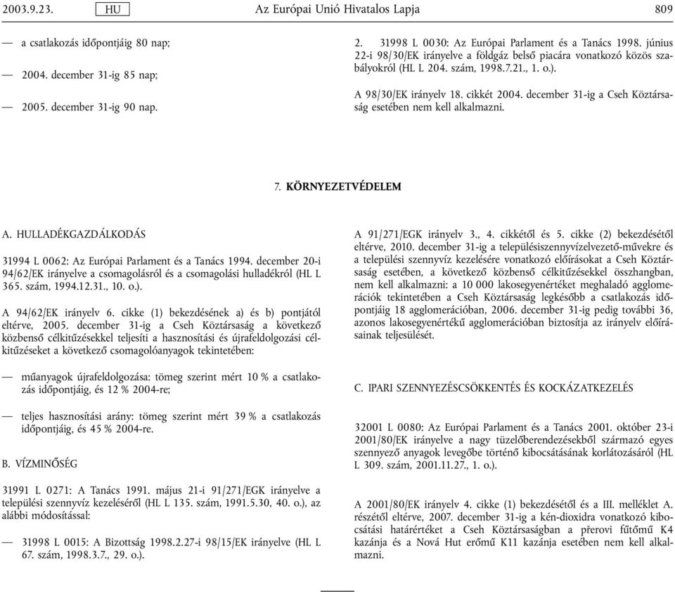 december 31-ig a Cseh Köztársaság esetében nem kell alkalmazni. 7. KÖRNYEZETVÉDELEM A. HULLADÉKGAZDÁLKODÁS 31994 L 0062: Az Európai Parlament és a Tanács 1994.