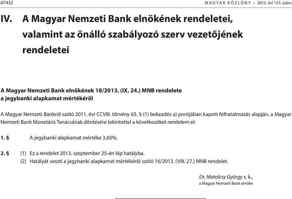 ) MNB rendelete a jegybanki alapkamat mértékéről A Magyar Nemzeti Bankról szóló 2011. évi CCVIII. törvény 65.