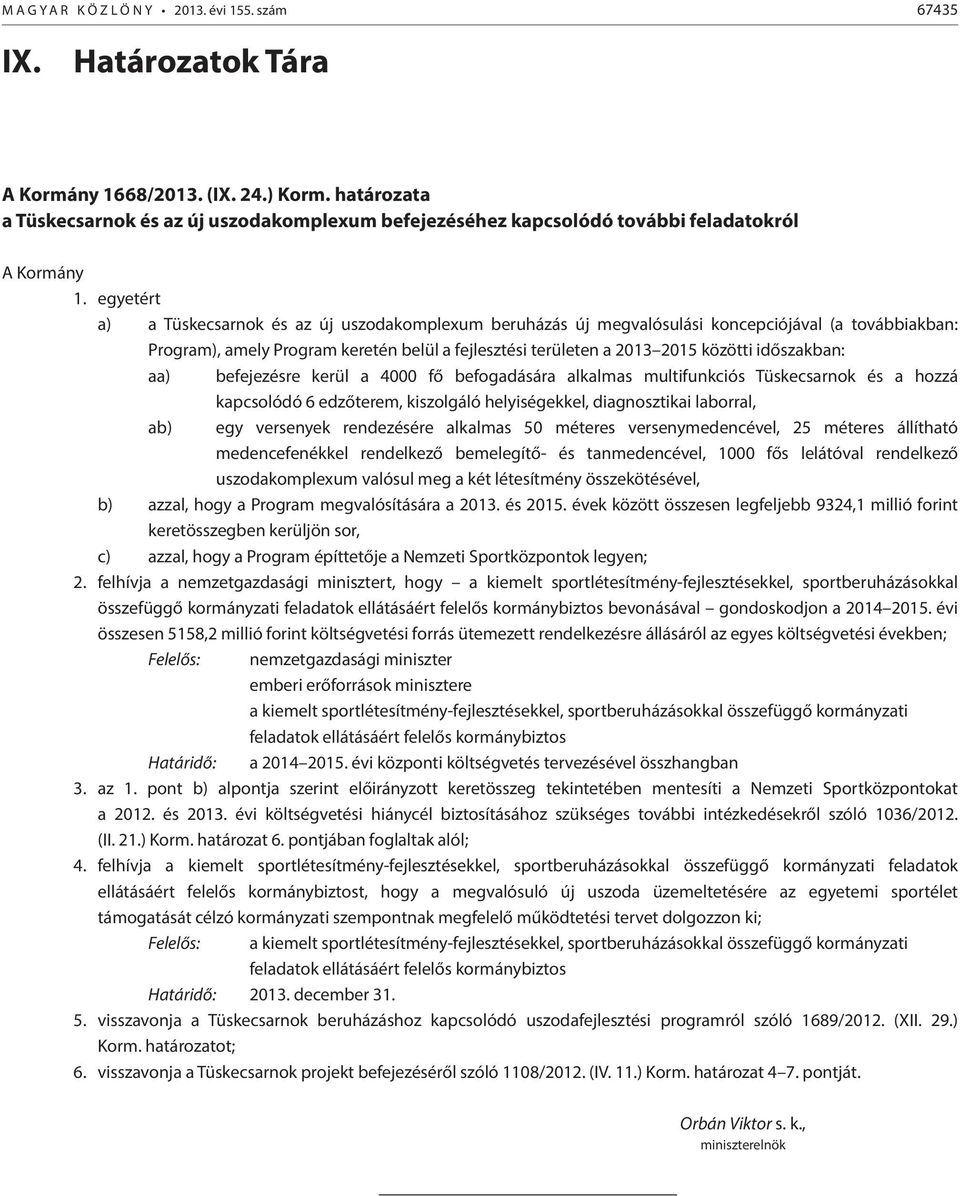 egyetért a) a Tüskecsarnok és az új uszodakomplexum beruházás új megvalósulási koncepciójával (a továbbiakban: Program), amely Program keretén belül a fejlesztési területen a 2013 2015 közötti