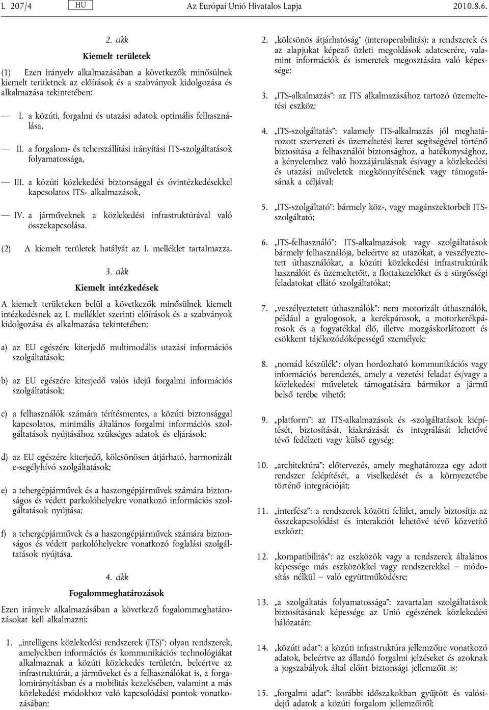 a közúti közlekedési biztonsággal és óvintézkedésekkel kapcsolatos ITS- alkalmazások, IV. a járműveknek a közlekedési infrastruktúrával való összekapcsolása. (2) A kiemelt területek hatályát az I.