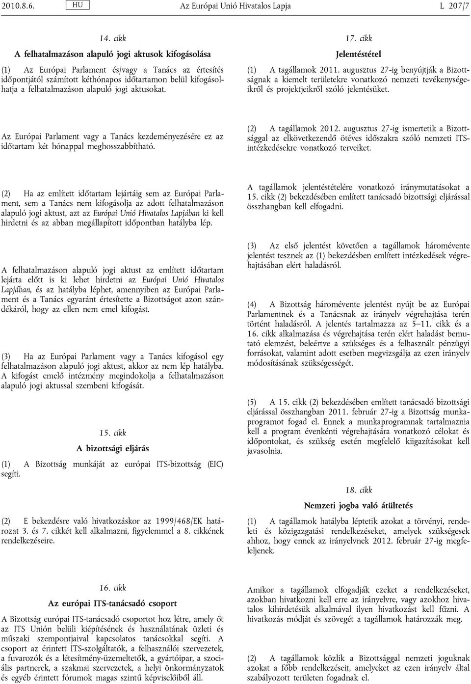 alapuló jogi aktusokat. 17. cikk Jelentéstétel (1) A tagállamok 2011.