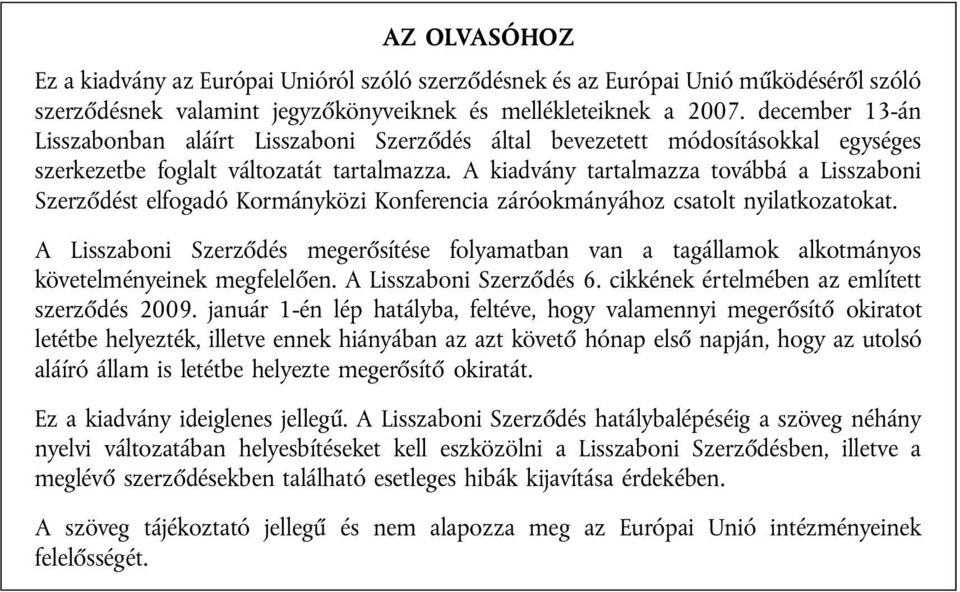 A kiadvány tartalmazza továbbá a Lisszaboni Szerződést elfogadó Kormányközi Konferencia záróokmányához csatolt nyilatkozatokat.