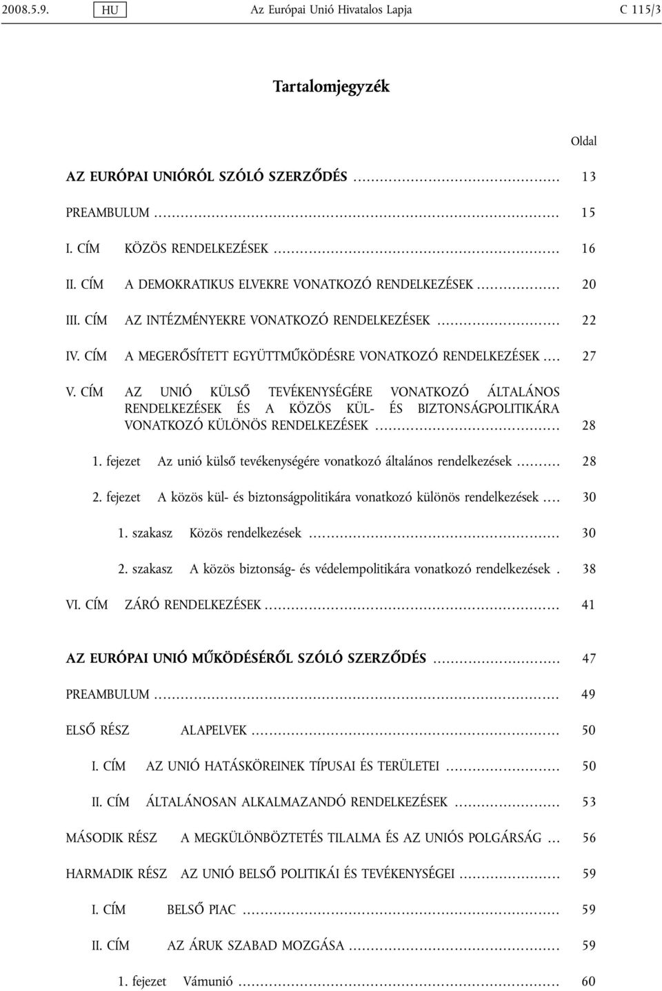 CÍM AZ UNIÓ KÜLSŐ TEVÉKENYSÉGÉRE VONATKOZÓ ÁLTALÁNOS RENDELKEZÉSEK ÉS A KÖZÖS KÜL- ÉS BIZTONSÁGPOLITIKÁRA VONATKOZÓ KÜLÖNÖS RENDELKEZÉSEK... 28 Oldal 1.