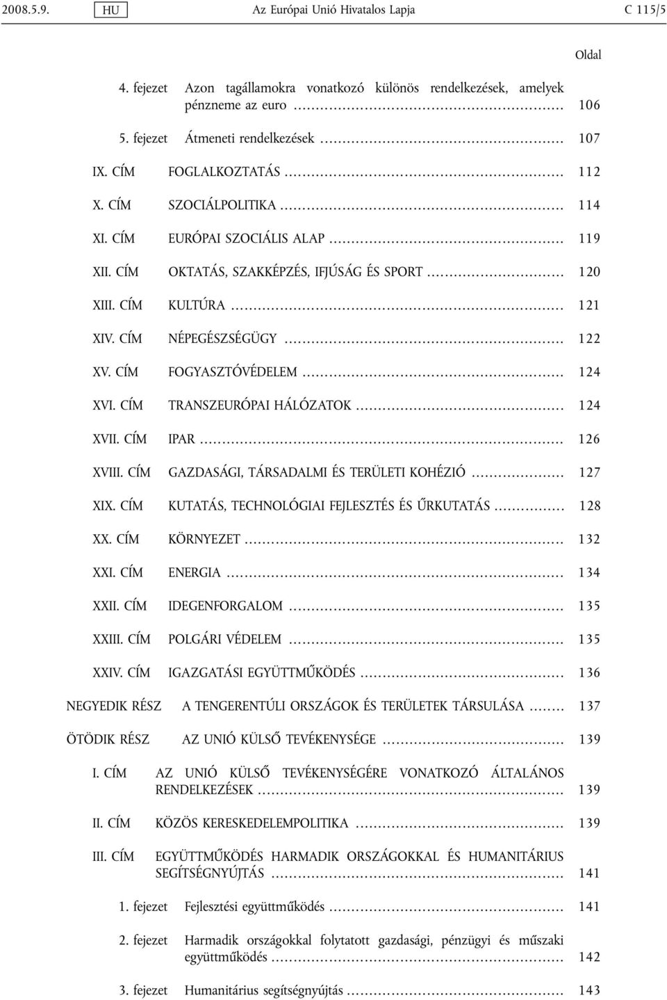 .. 122 XV. CÍM FOGYASZTÓVÉDELEM... 124 XVI. CÍM TRANSZEURÓPAI HÁLÓZATOK... 124 XVII. CÍM IPAR... 126 XVIII. CÍM GAZDASÁGI, TÁRSADALMI ÉS TERÜLETI KOHÉZIÓ... 127 XIX.