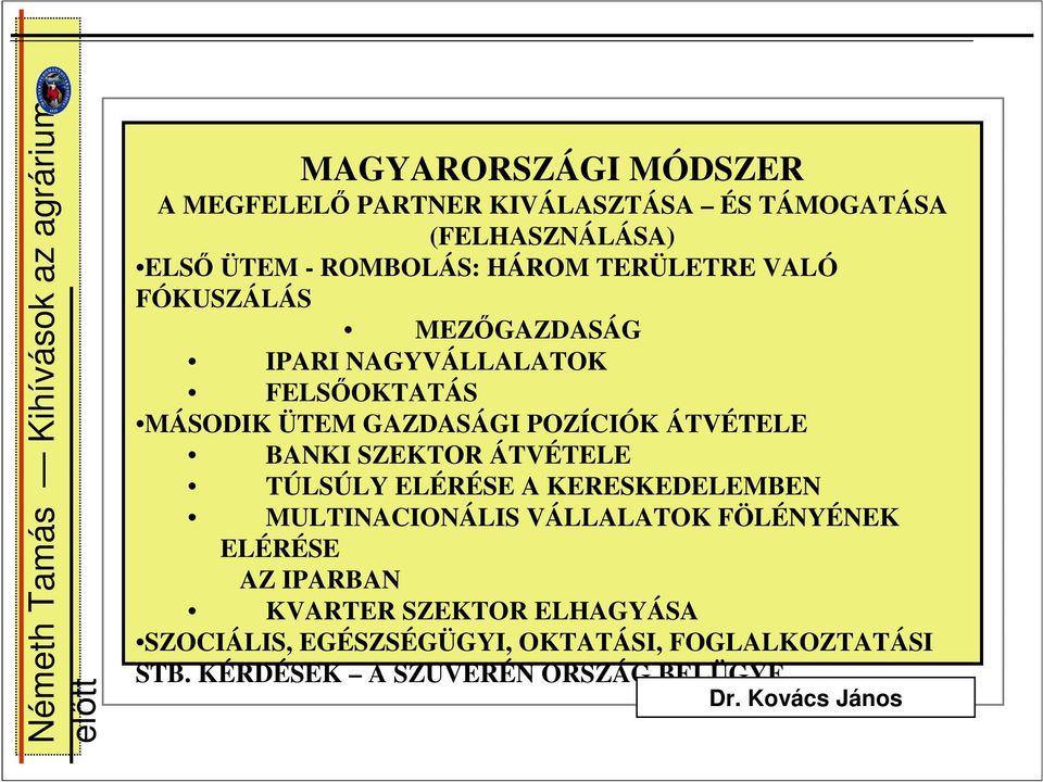 BANKI SZEKTOR ÁTVÉTELE TÚLSÚLY ELÉRÉSE A KERESKEDELEMBEN MULTINACIONÁLIS VÁLLALATOK FÖLÉNYÉNEK ELÉRÉSE AZ IPARBAN