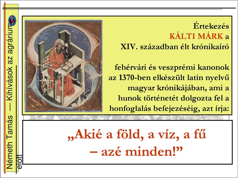 1370-ben elkészült latin nyelvő magyar krónikájában, ami a