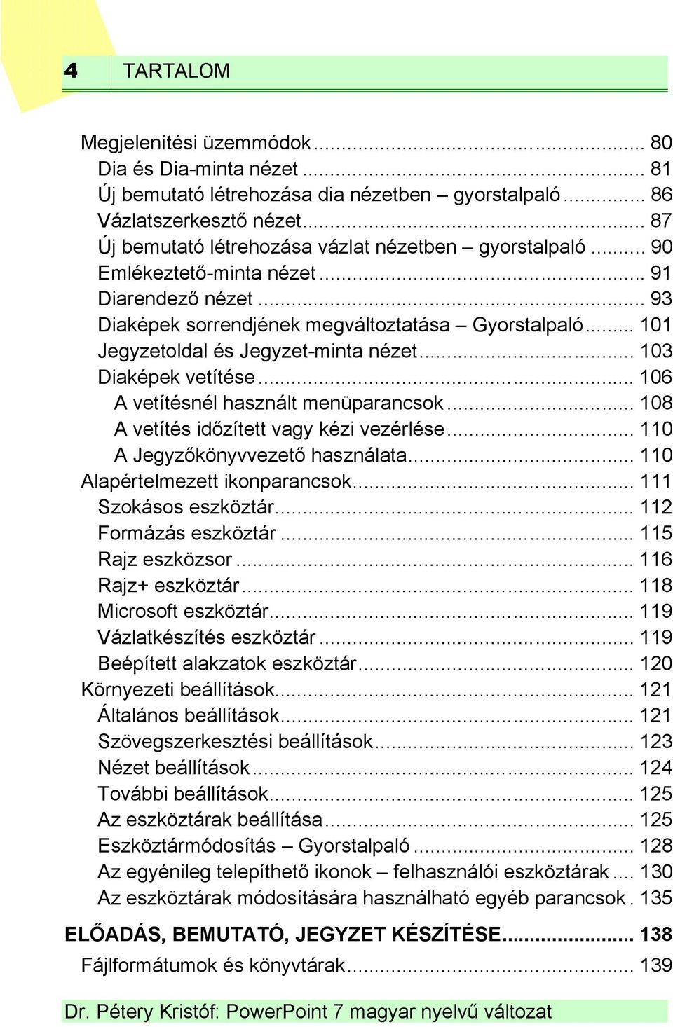 .. 101 Jegyzetoldal és Jegyzet-minta nézet... 103 Diaképek vetítése... 106 A vetítésnél használt menüparancsok... 108 A vetítés időzített vagy kézi vezérlése... 110 A Jegyzőkönyvvezető használata.