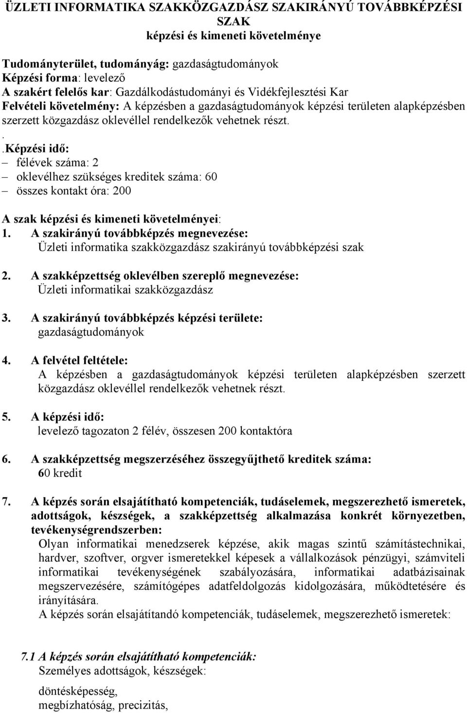 ..képzési idő: félévek száma: 2 oklevélhez szükséges kreditek száma: 60 összes kontakt óra: 200 A szak képzési és kimeneti követelményei: 1.