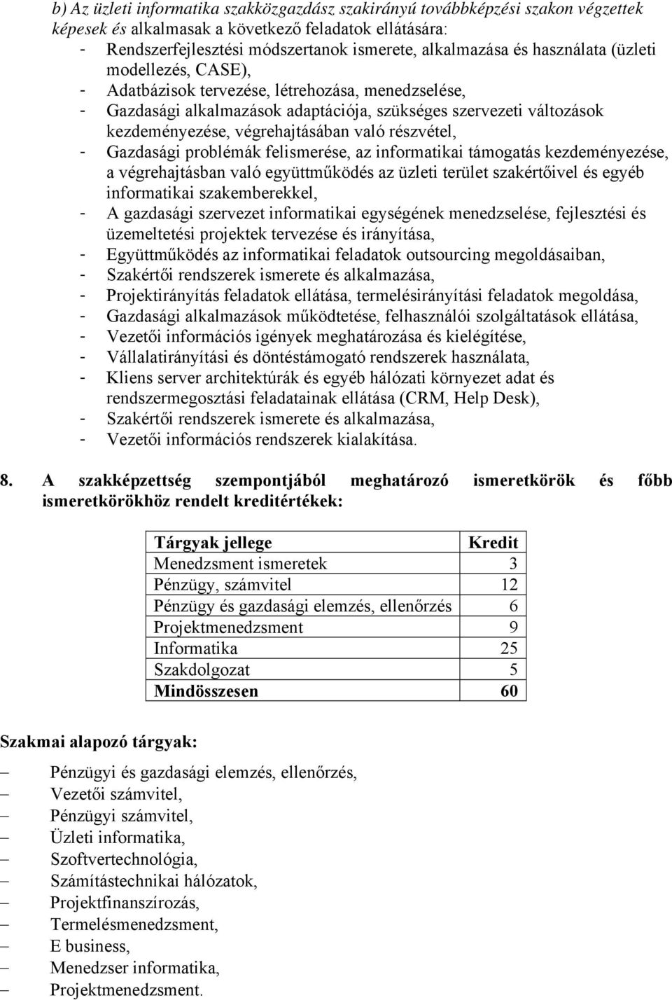 részvétel, - Gazdasági problémák felismerése, az informatikai támogatás kezdeményezése, a végrehajtásban való együttműködés az üzleti terület szakértőivel és egyéb informatikai szakemberekkel, - A