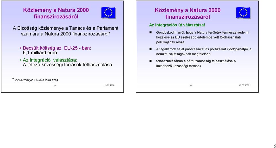 Gondoskodni arról, hogy a Natura területek természetvédelmi kezelése az EU szélesebb értelembe vett földhasználati politikájának része A tagállamok saját prioritásaikat