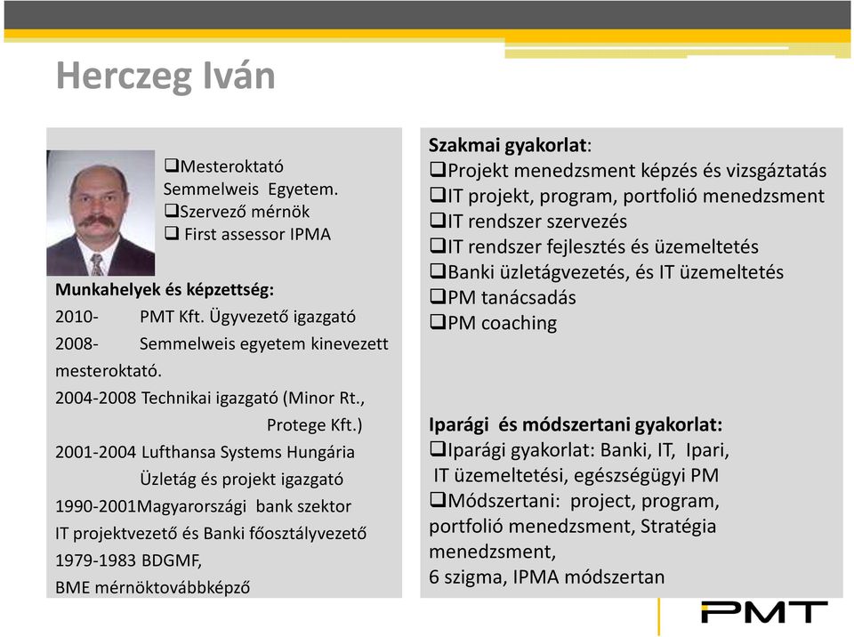 ) 2001-2004 Lufthansa Systems Hungária Üzletág és projekt igazgató 1990-2001Magyarországi bank szektor IT projektvezető és Banki főosztályvezető 1979-1983 BDGMF, BME mérnöktovábbképző Szakmai