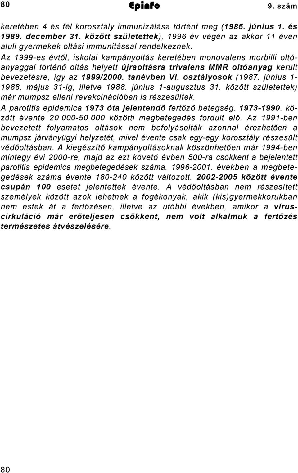 Az 1999-es évtől, iskolai kampányoltás keretében monovalens morbilli oltóanyaggal történő oltás helyett újraoltásra trivalens MMR oltóanyag került bevezetésre, így az 1999/2000. tanévben VI.