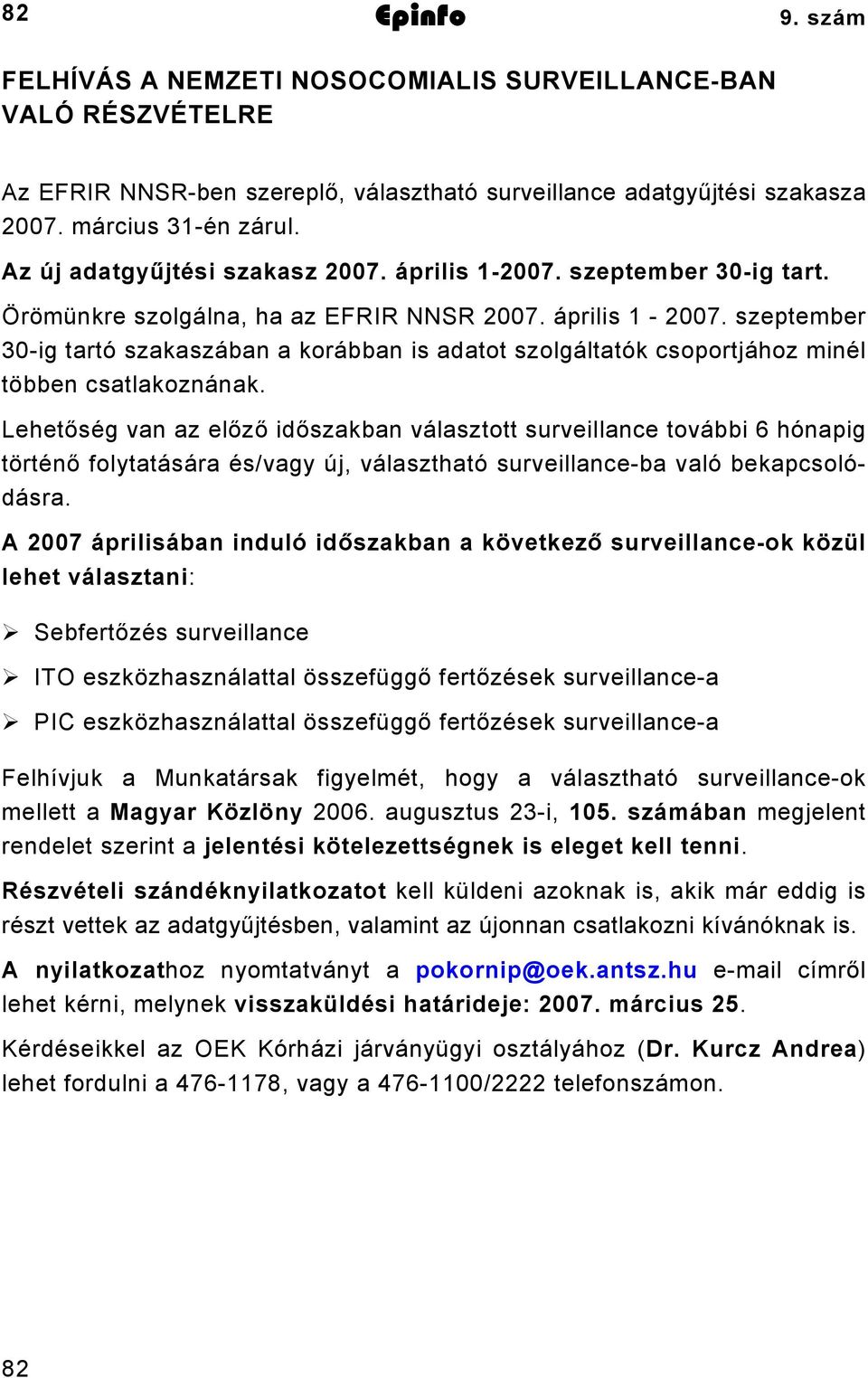 Lehetőség van az előző időszakban választott surveillance további 6 hónapig történő folytatására és/vagy új, választható surveillance-ba való bekapcsolódásra.