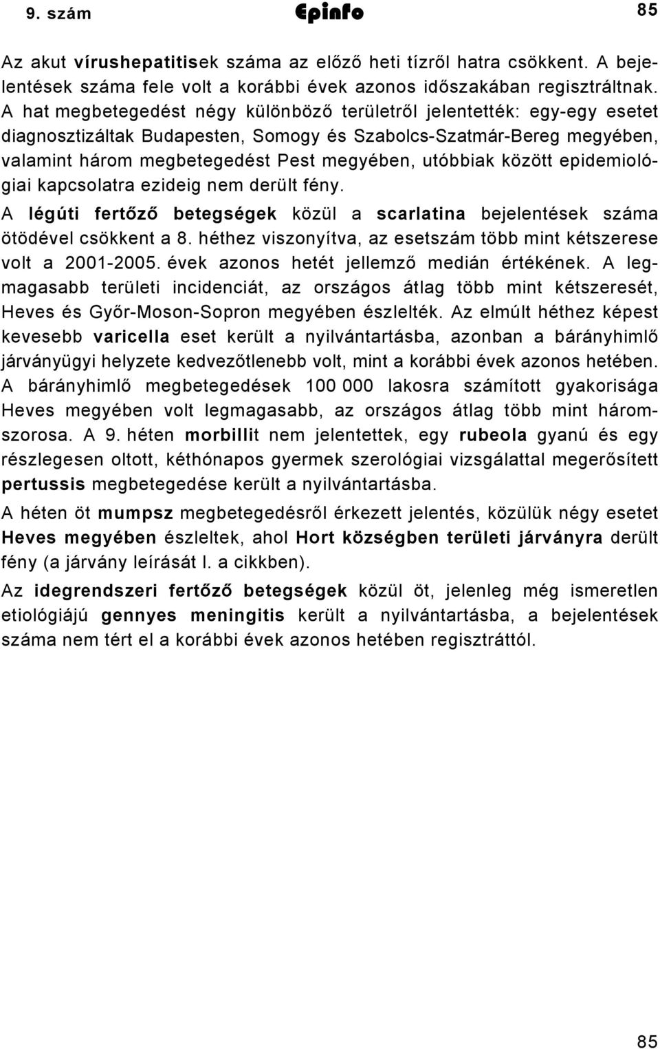 között epidemiológiai kapcsolatra ezideig nem derült fény. A légúti fertőző betegségek közül a scarlatina bejelentések száma ötödével csökkent a 8.