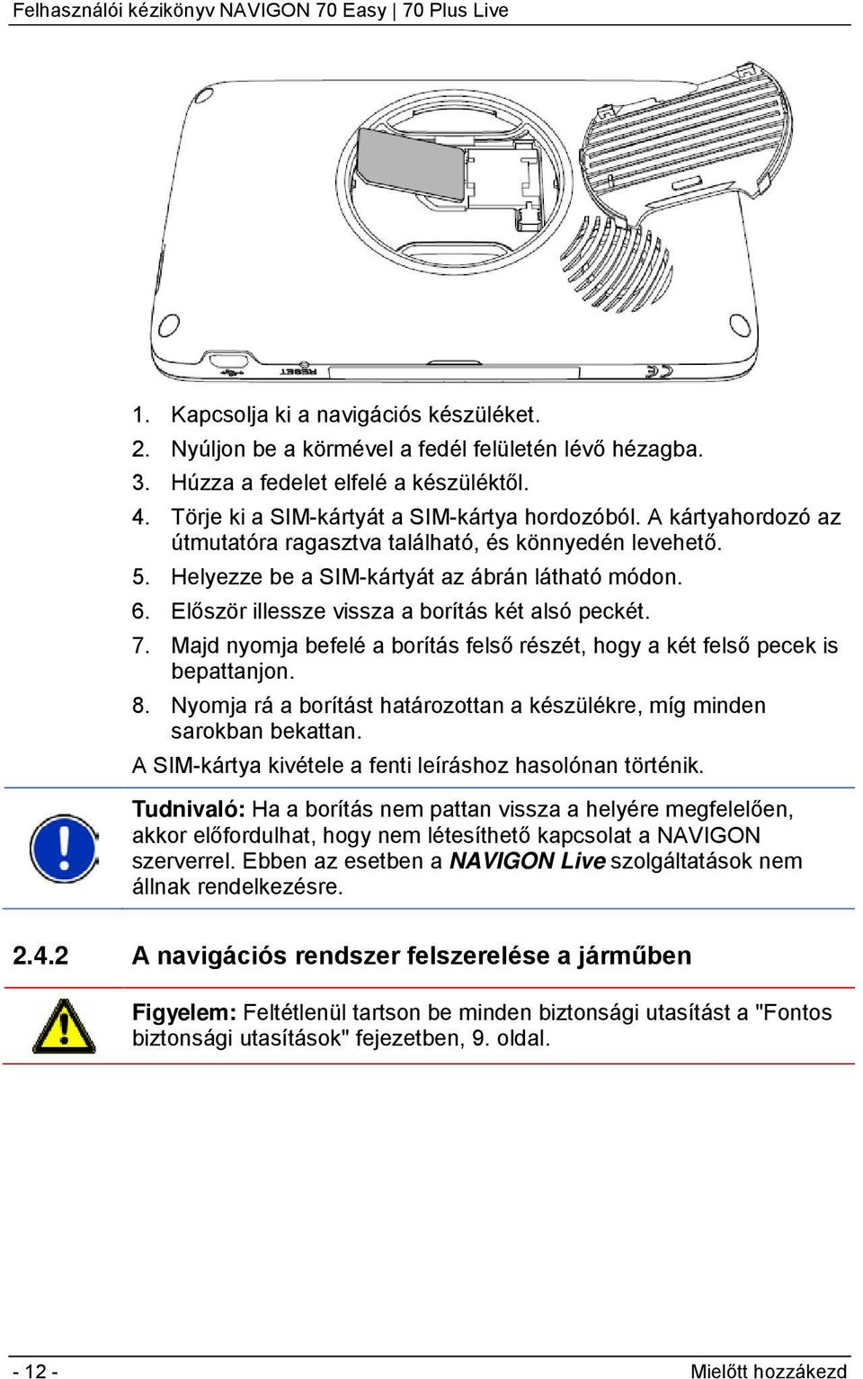 Majd nyomja befelé a borítás felső részét, hogy a két felső pecek is bepattanjon. 8. Nyomja rá a borítást határozottan a készülékre, míg minden sarokban bekattan.