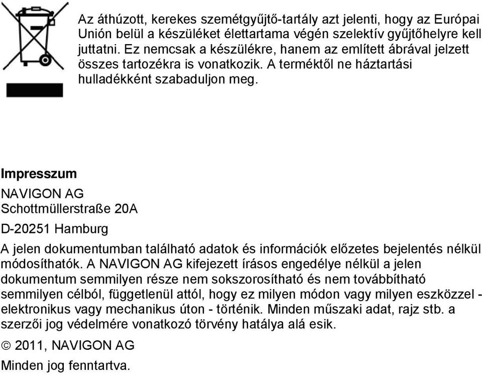 Impresszum NAVIGON AG Schottmüllerstraße 20A D-20251 Hamburg A jelen dokumentumban található adatok és információk előzetes bejelentés nélkül módosíthatók.