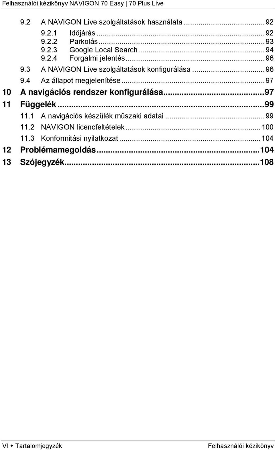 .. 97 10 A navigációs rendszer konfigurálása... 97 11 Függelék... 99 11.1 A navigációs készülék műszaki adatai... 99 11.2 NAVIGON licencfeltételek.