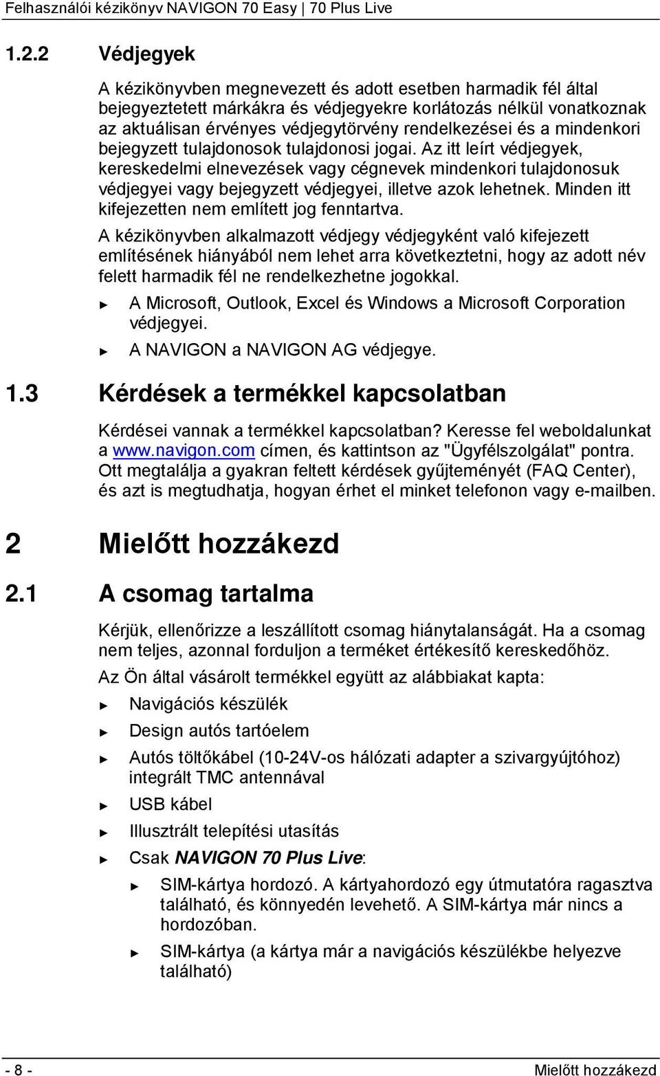 Az itt leírt védjegyek, kereskedelmi elnevezések vagy cégnevek mindenkori tulajdonosuk védjegyei vagy bejegyzett védjegyei, illetve azok lehetnek. Minden itt kifejezetten nem említett jog fenntartva.