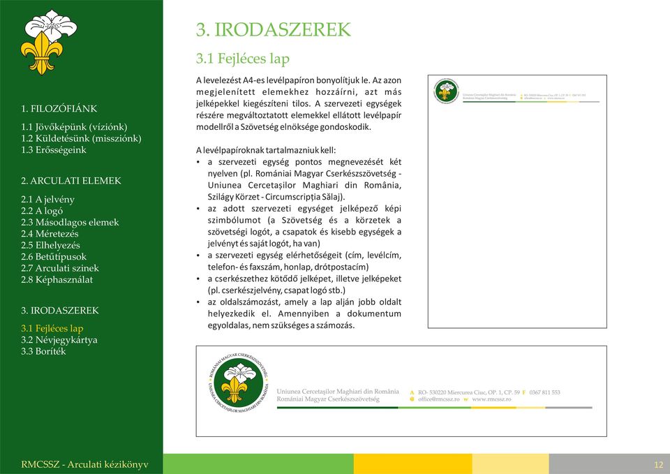 A levélpapíroknak tartalmazniuk kell: a szervezeti egység pontos megnevezését két nyelven (pl.