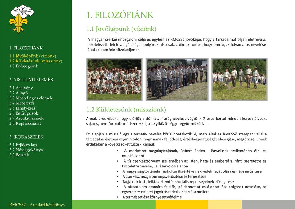 Annak érdekében, hogy elérjük víziónkat, ifjúságnevelést végzünk 7 éves kortól minden korosztályban, sajátos, nem-formális módszerekkel, a helyi közösséggel együttműködve.