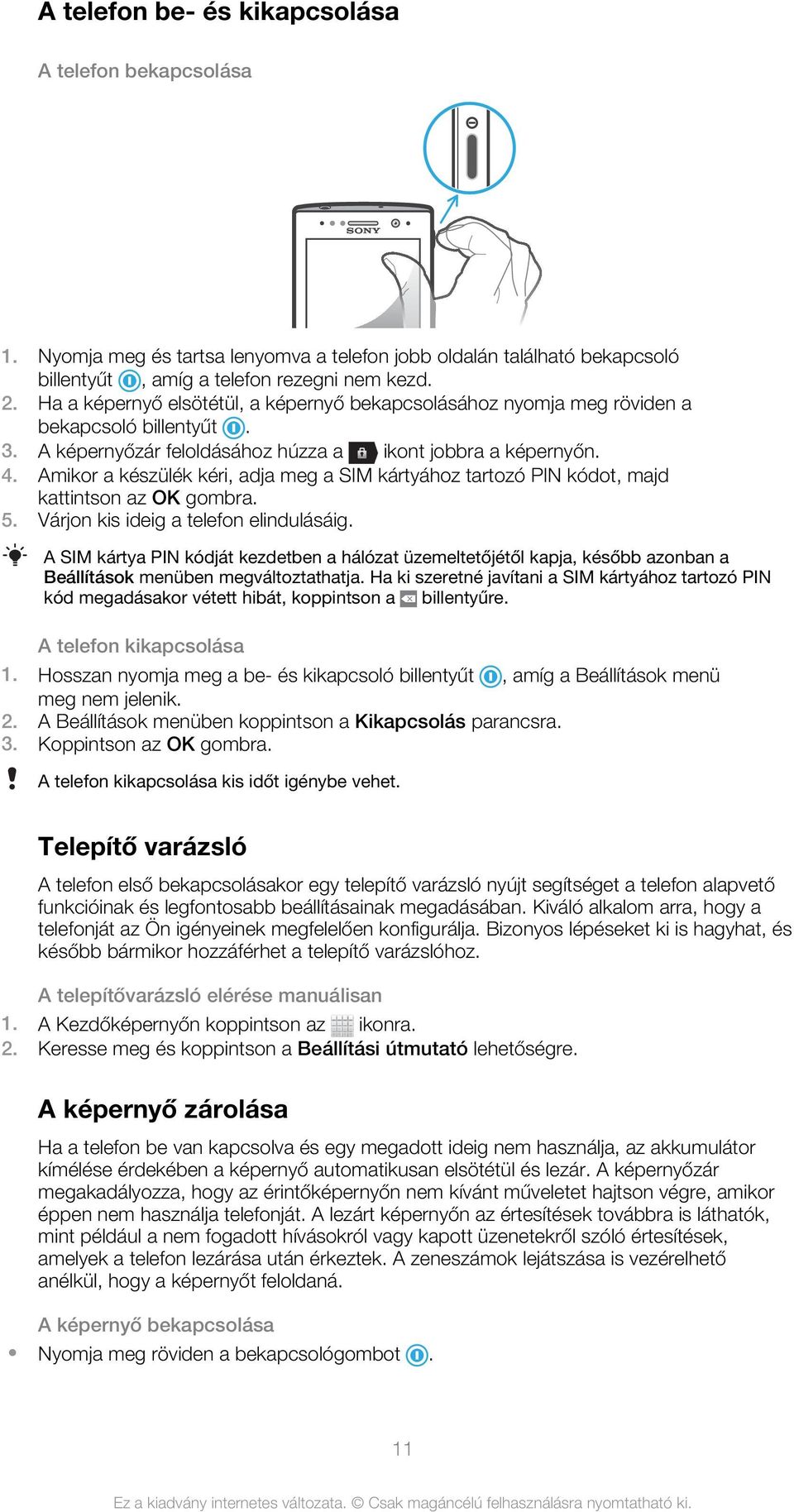 Amikor a készülék kéri, adja meg a SIM kártyához tartozó PIN kódot, majd kattintson az OK gombra. 5. Várjon kis ideig a telefon elindulásáig.