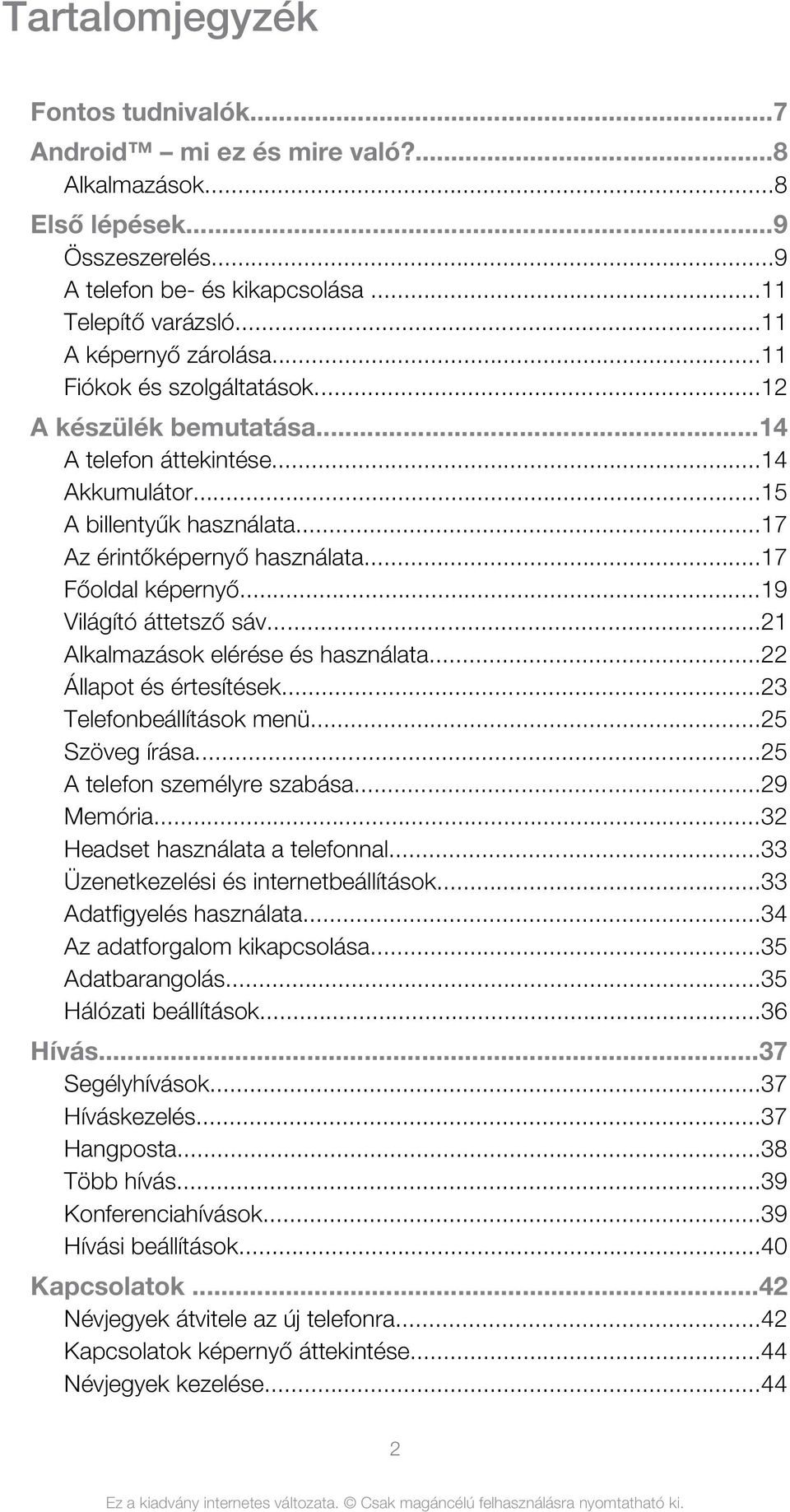 ..19 Világító áttetsző sáv...21 Alkalmazások elérése és használata...22 Állapot és értesítések...23 Telefonbeállítások menü...25 Szöveg írása...25 A telefon személyre szabása...29 Memória.