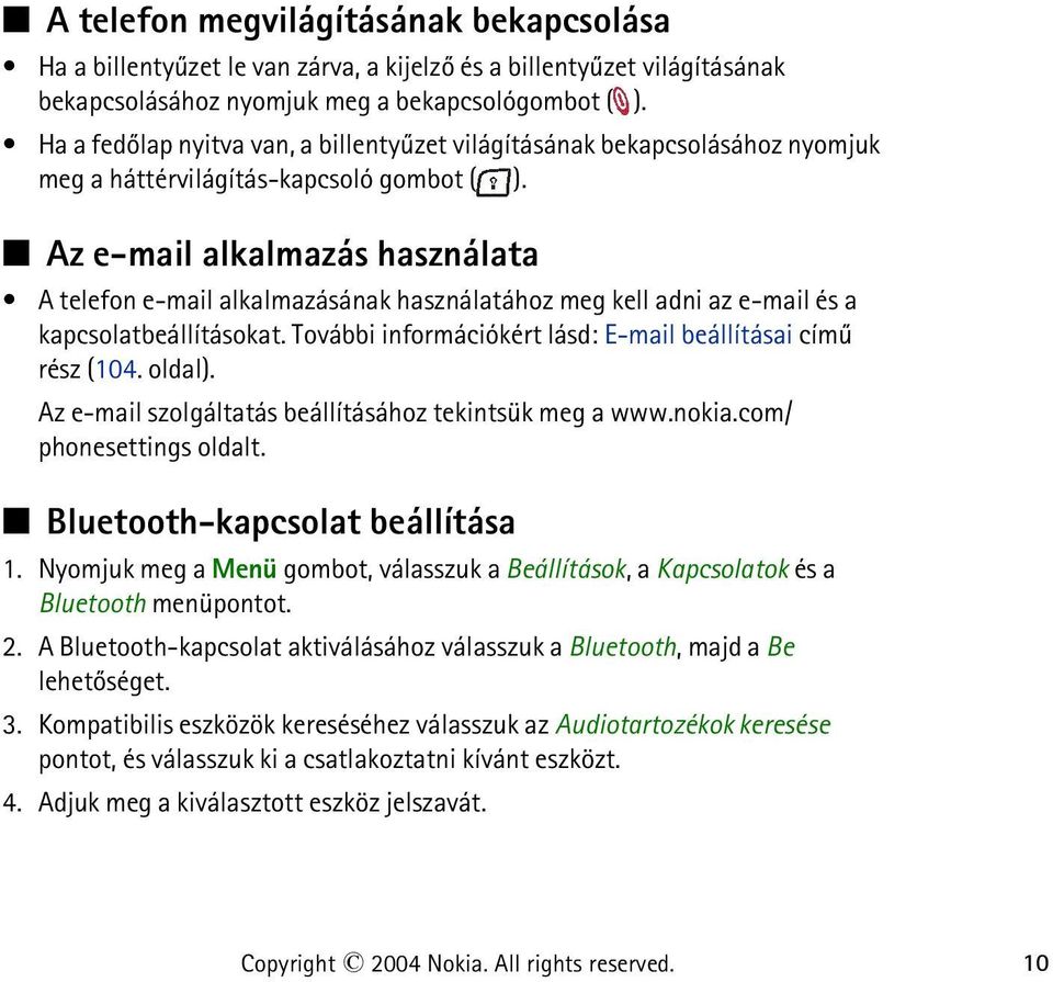 Az e-mail alkalmazás használata A telefon e-mail alkalmazásának használatához meg kell adni az e-mail és a kapcsolatbeállításokat. További információkért lásd: E-mail beállításai címû rész (104.