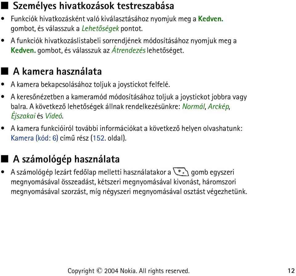 A kamera használata A kamera bekapcsolásához toljuk a joystickot felfelé. A keresõnézetben a kameramód módosításához toljuk a joystickot jobbra vagy balra.