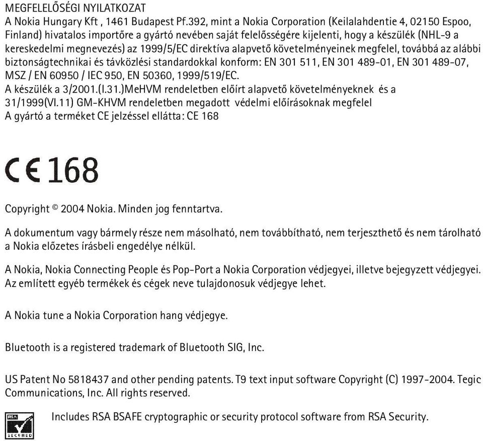 1999/5/EC direktíva alapvetõ követelményeinek megfelel, továbbá az alábbi biztonságtechnikai és távközlési standardokkal konform: EN 301 511, EN 301 489-01, EN 301 489-07, MSZ / EN 60950 / IEC 950,
